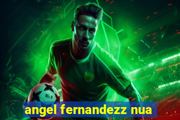 angel fernandezz nua